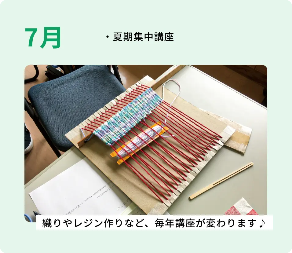 ・夏期集中講座 ・オープンキャンパススペシャル 織りやレジン作りなど、毎年講座が変わります♪